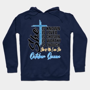 October Queen She Is Known Loved Chosen Worthy Enough She Is Me I Am She Hoodie